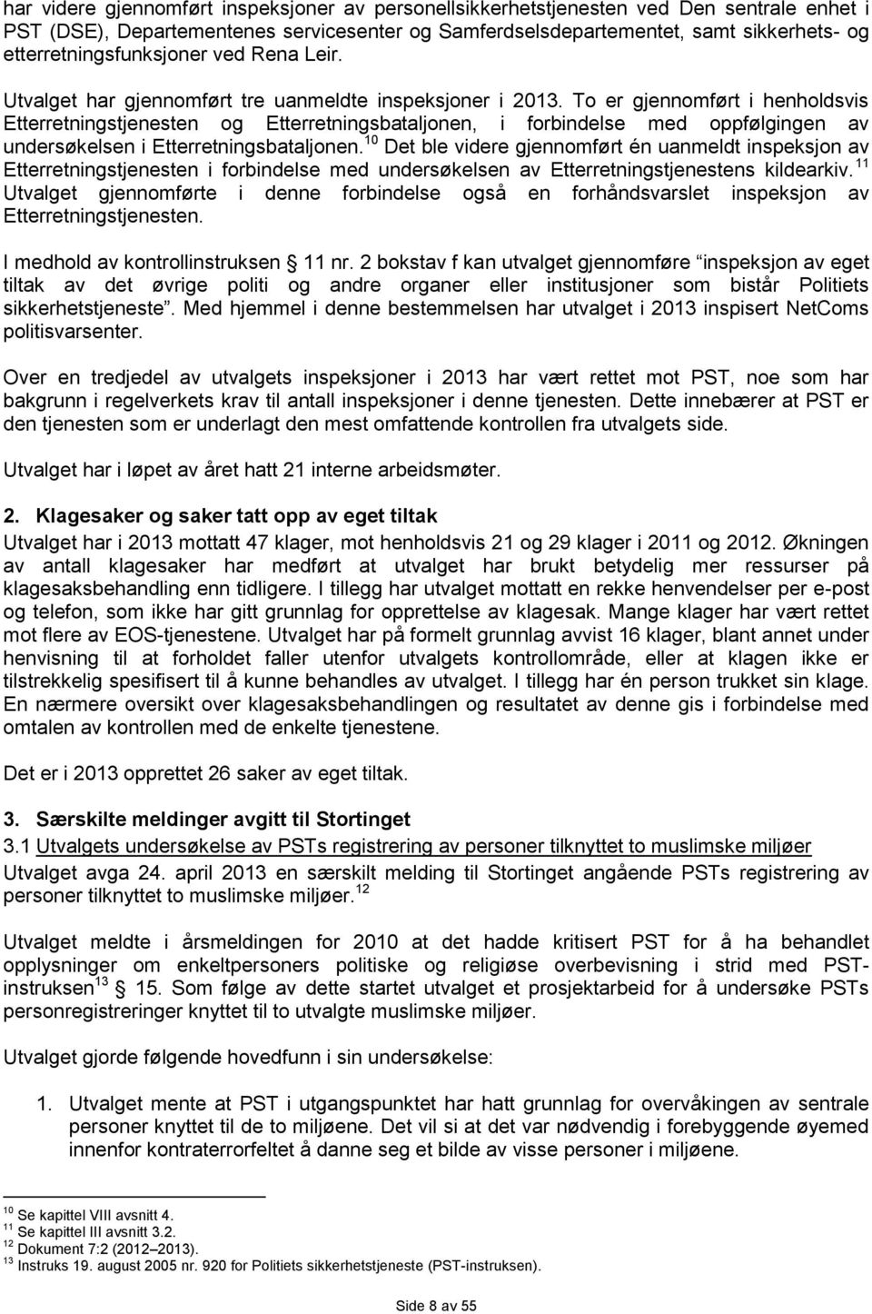 To er gjennomført i henholdsvis Etterretningstjenesten og Etterretningsbataljonen, i forbindelse med oppfølgingen av undersøkelsen i Etterretningsbataljonen.