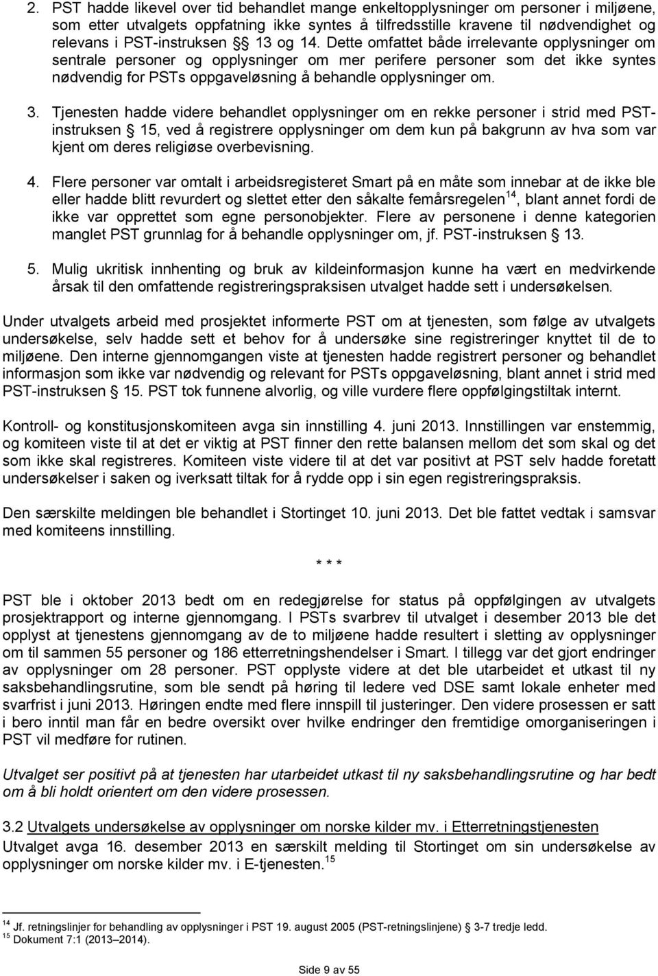 Dette omfattet både irrelevante opplysninger om sentrale personer og opplysninger om mer perifere personer som det ikke syntes nødvendig for PSTs oppgaveløsning å behandle opplysninger om. 3.