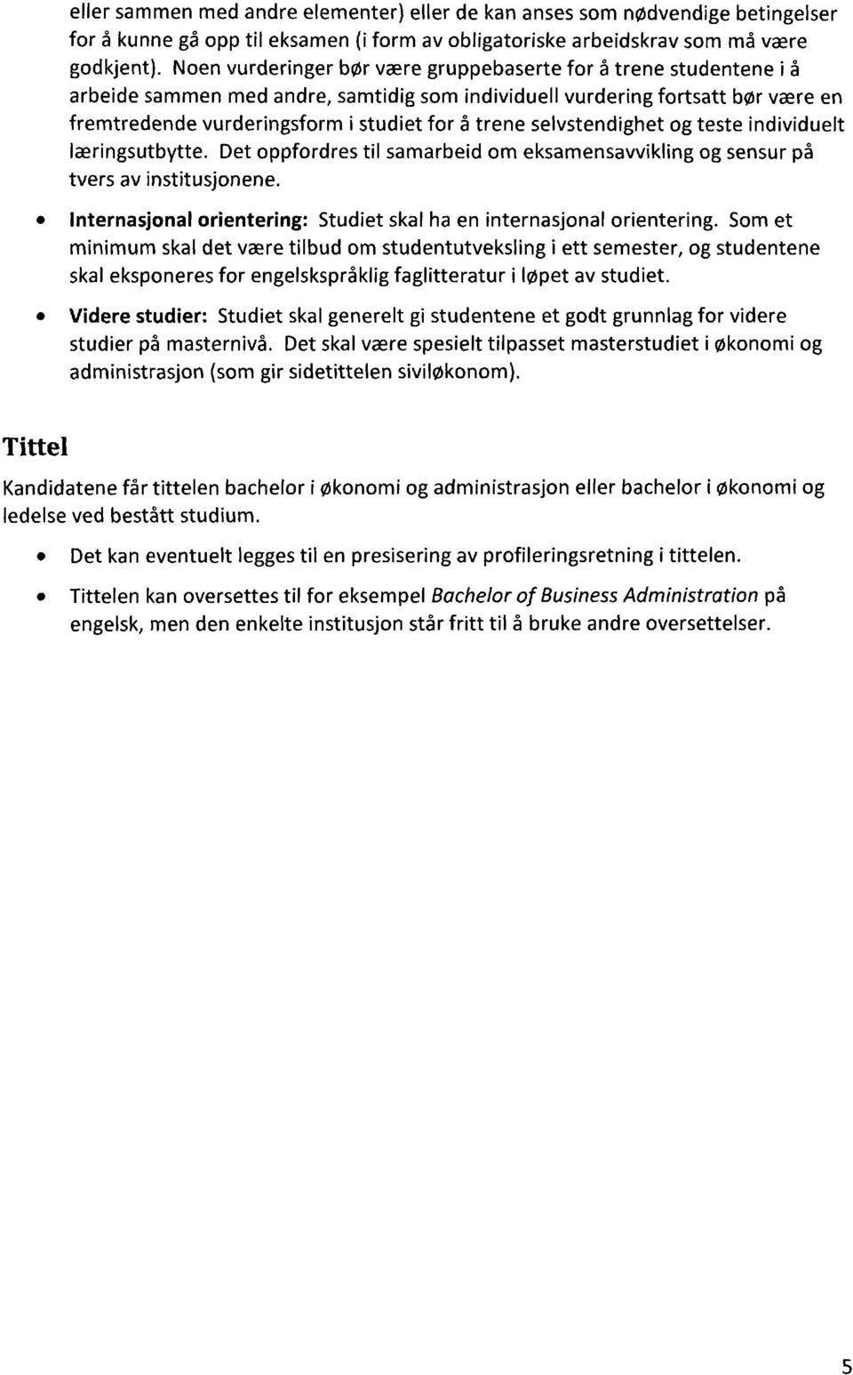 selvstendighet og teste individuelt læringsutbytte. Det oppfordres til samarbeid om eksamensavvikling og sensur på tvers av institusjonene.