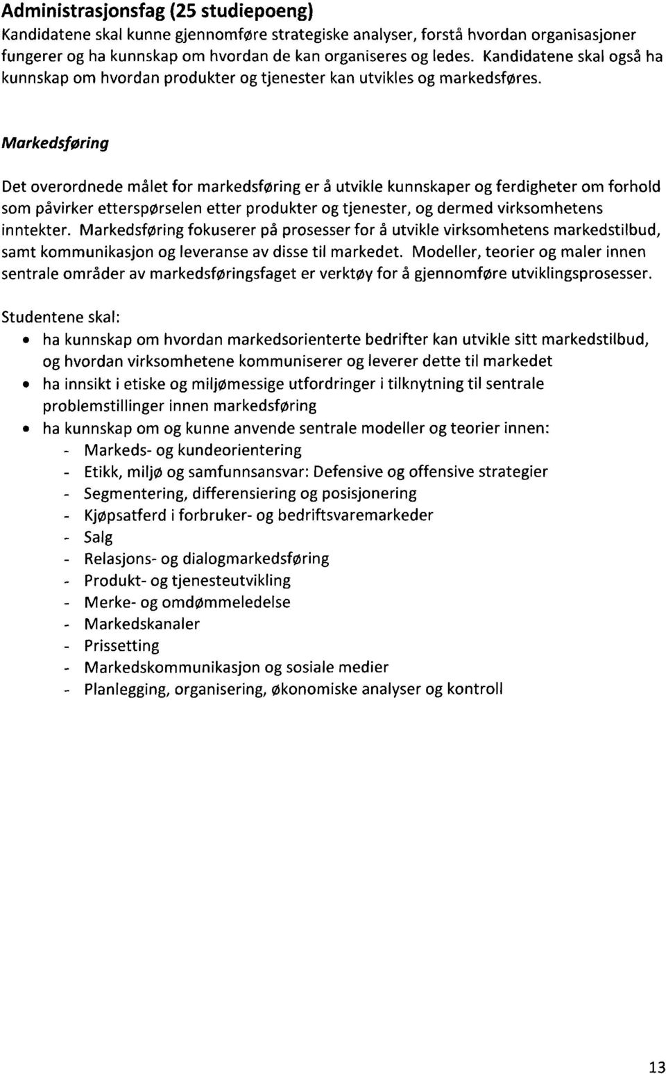 Markedsføring Det overordnede målet for markedsføring er å utvikle kunnskaper og ferdigheter om forhold som påvirker etterspørselen etter produkter og tjenester, og dermed virksomhetens inntekter.