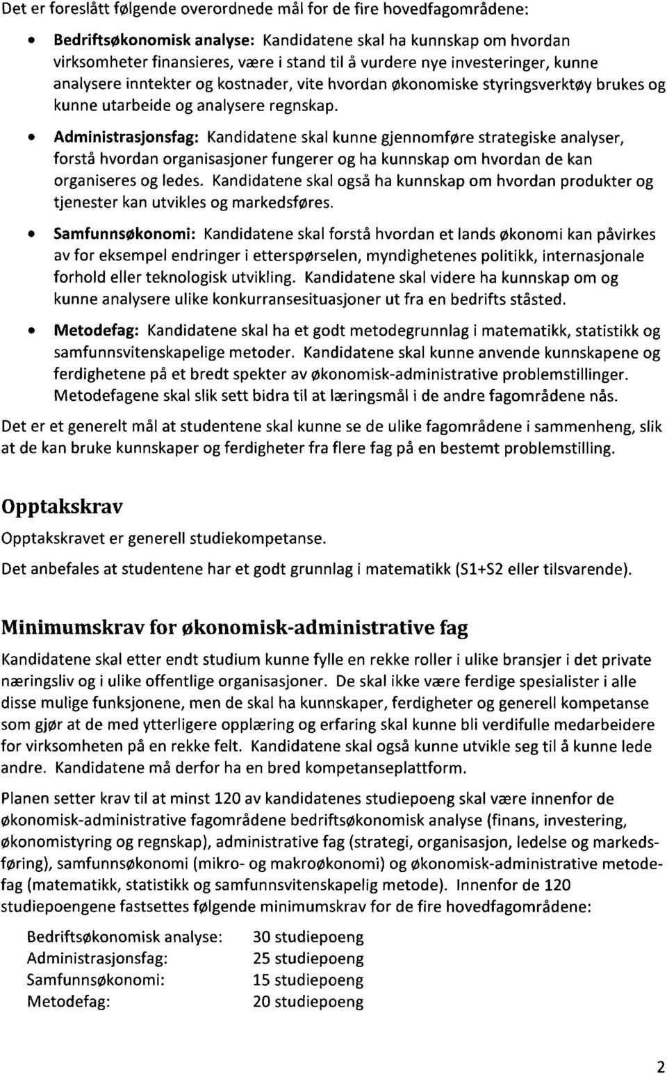 Administrasjonsfag:Kandidatene skal kunne gjennomføre strategiske analyser, forstå hvordan organisasjoner fungerer og ha kunnskap om hvordan de kan organiseres og ledes.