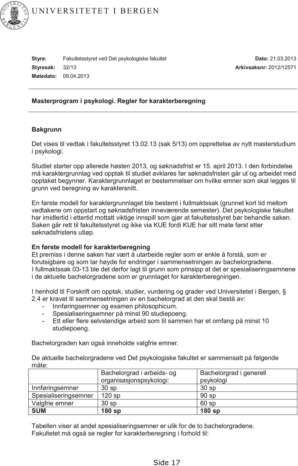 Studiet starter opp allerede høsten 2013, og søknadsfrist er 15. april 2013.