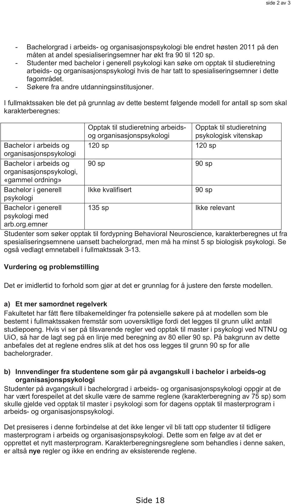 I fullmaktssaken ble det på grunnlag av dette bestemt følgende modell for antall sp som skal karakterberegnes: Opptak til studieretning arbeidsog Opptak til studieretning psykologisk vitenskap