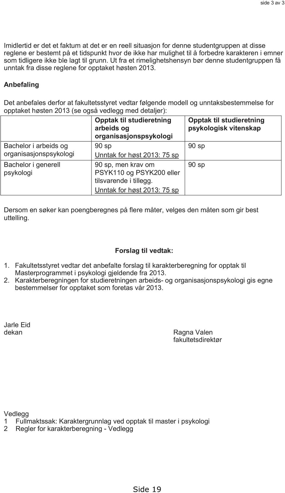 Anbefaling Det anbefales derfor at fakultetsstyret vedtar følgende modell og unntaksbestemmelse for opptaket høsten 2013 (se også vedlegg med detaljer): Bachelor i arbeids og Bachelor i generell