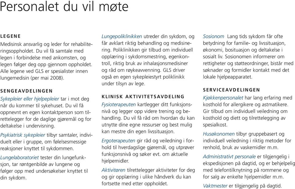 Du vil få oppnevnt en egen kontaktperson som tilrettelegger for de daglige gjøremål og for deltakelse i undervisning.