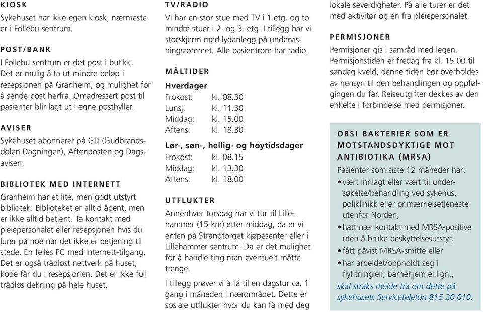 AVISER Sykehuset abonnerer på GD (Gudbrands- dølen Dagningen), Aftenposten og Dags - avisen. BIBLIOTEK MED INTERNETT Granheim har et lite, men godt utstyrt bibliotek.