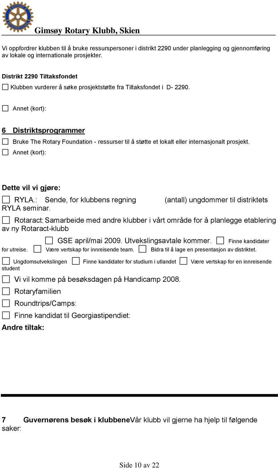 Annet (kort): 6 Distriktsprogrammer Bruke The Rotary Foundation - ressurser til å støtte et lokalt eller internasjonalt prosjekt. Annet (kort): Dette vil vi gjøre: RYLA.