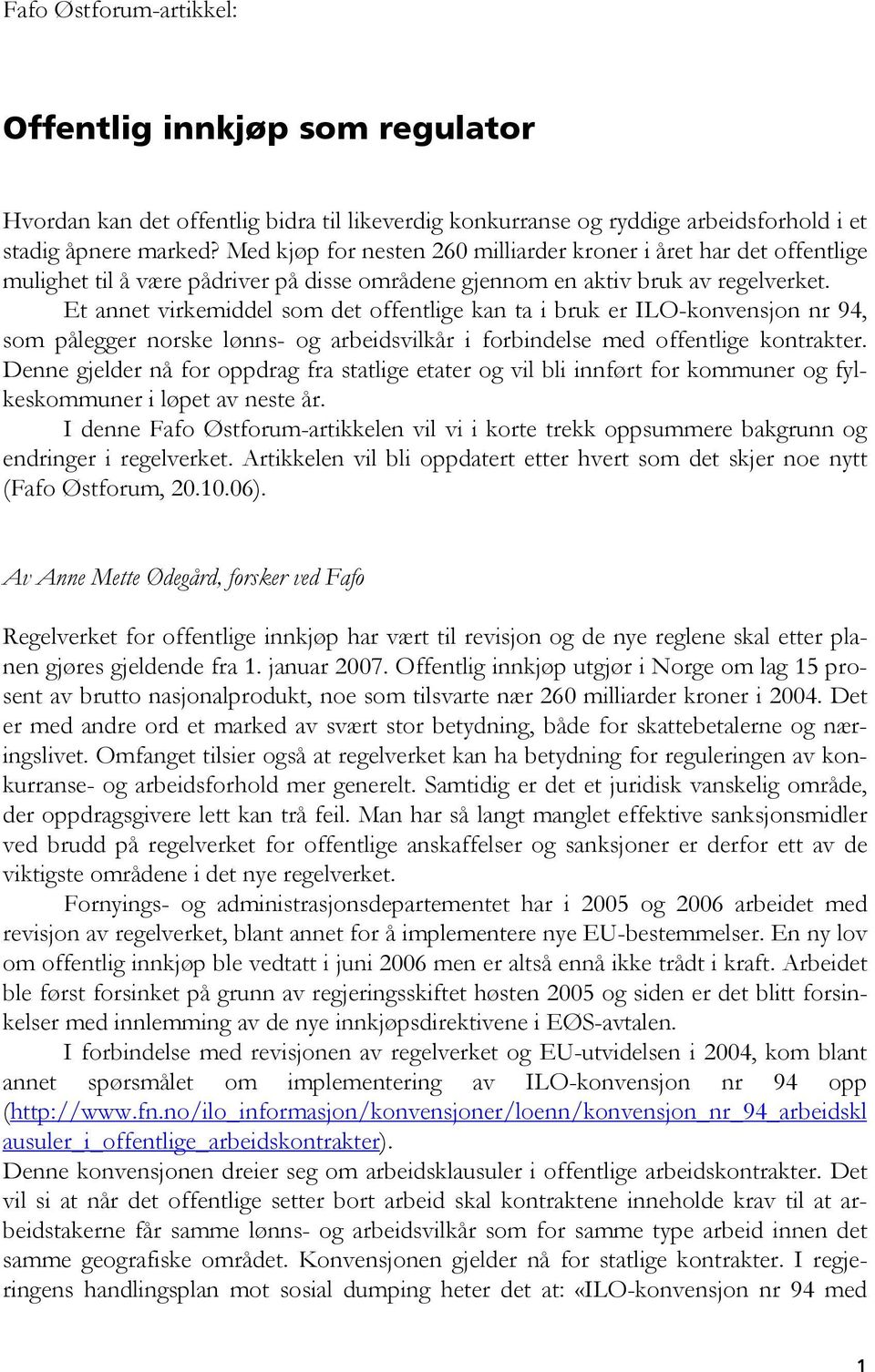 Et annet virkemiddel som det offentlige kan ta i bruk er ILO-konvensjon nr 94, som pålegger norske lønns- og arbeidsvilkår i forbindelse med offentlige kontrakter.