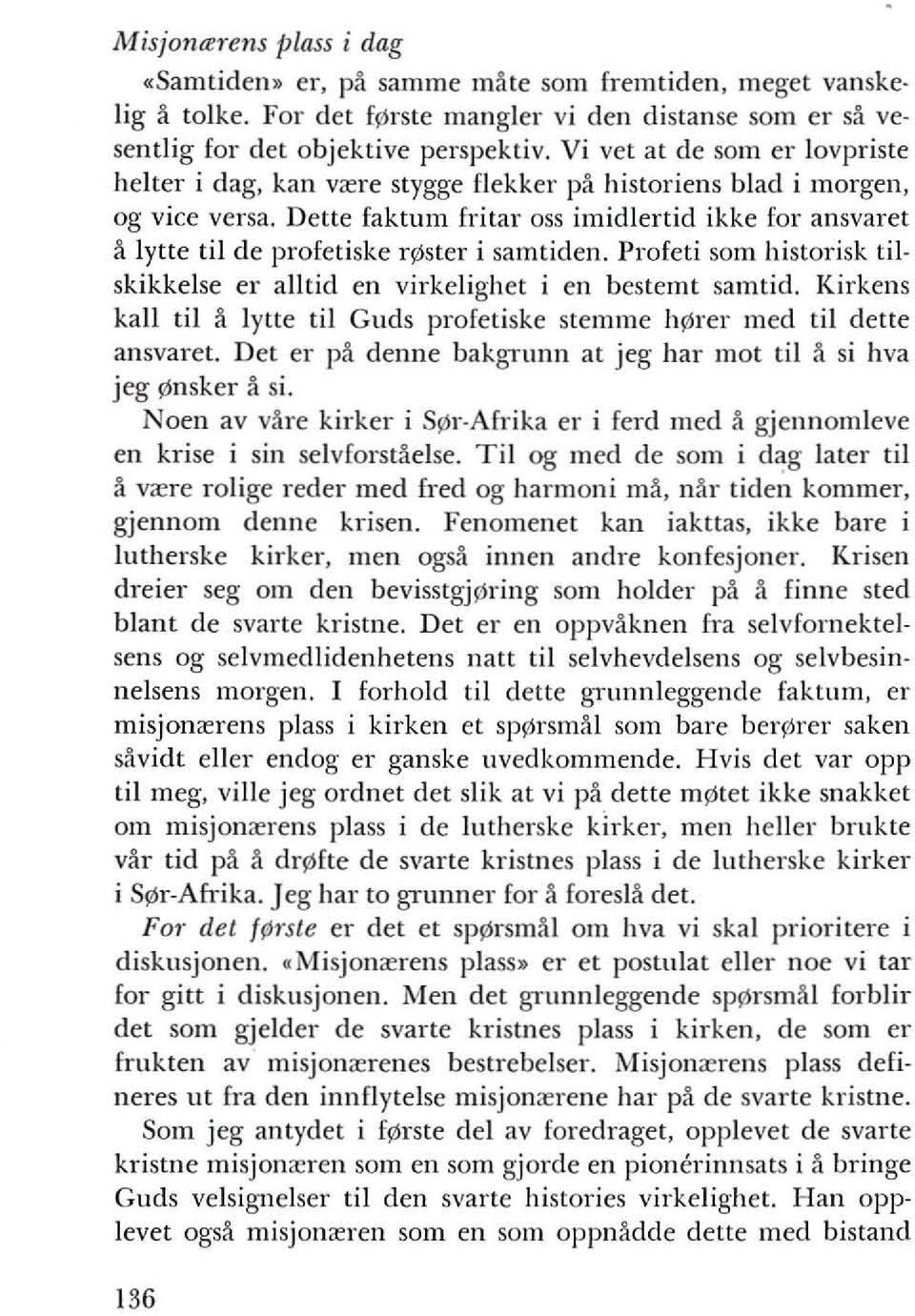 Dette faktum fritar ass imidlenid ikke for ansvaret a lytte til de profetiske rl'lster i samtiden. Profeti som historisk til skikkelse er alltid en virkelighet i en bestemt samtid.