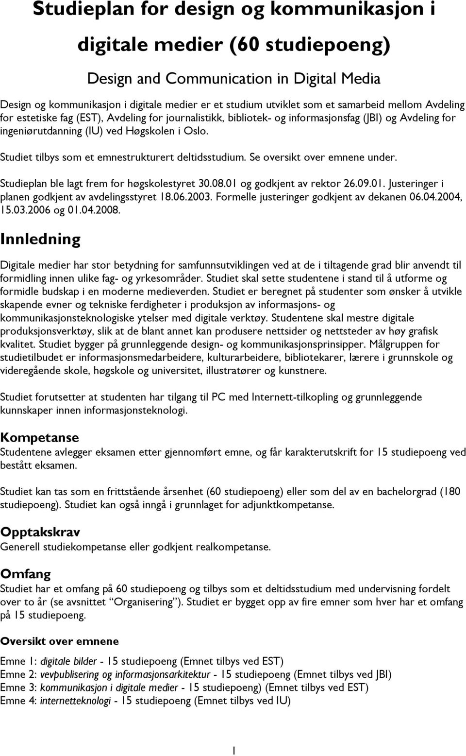 Studiet tilbys som et emnestrukturert deltidsstudium. Se oversikt over emnene under. Studieplan ble lagt frem for høgskolestyret 30.08.01 og godkjent av rektor 26.09.01. Justeringer i planen godkjent av avdelingsstyret 18.