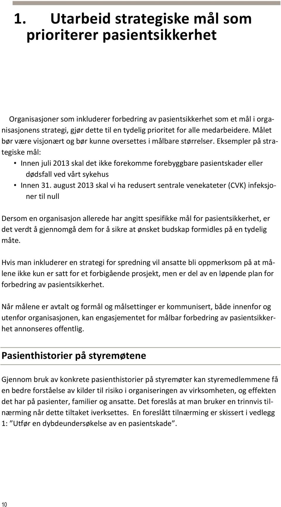 Eksempler på strategiske mål: Innen juli 2013 skal det ikke forekomme forebyggbare pasientskader eller dødsfall ved vårt sykehus Innen 31.