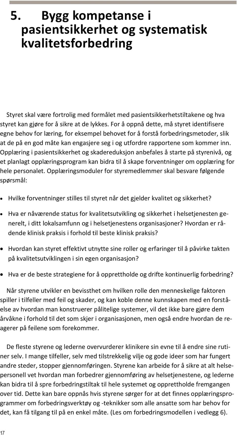 inn. Opplæring i pasientsikkerhet og skadereduksjon anbefales å starte på styrenivå, og et planlagt opplæringsprogram kan bidra til å skape forventninger om opplæring for hele personalet.