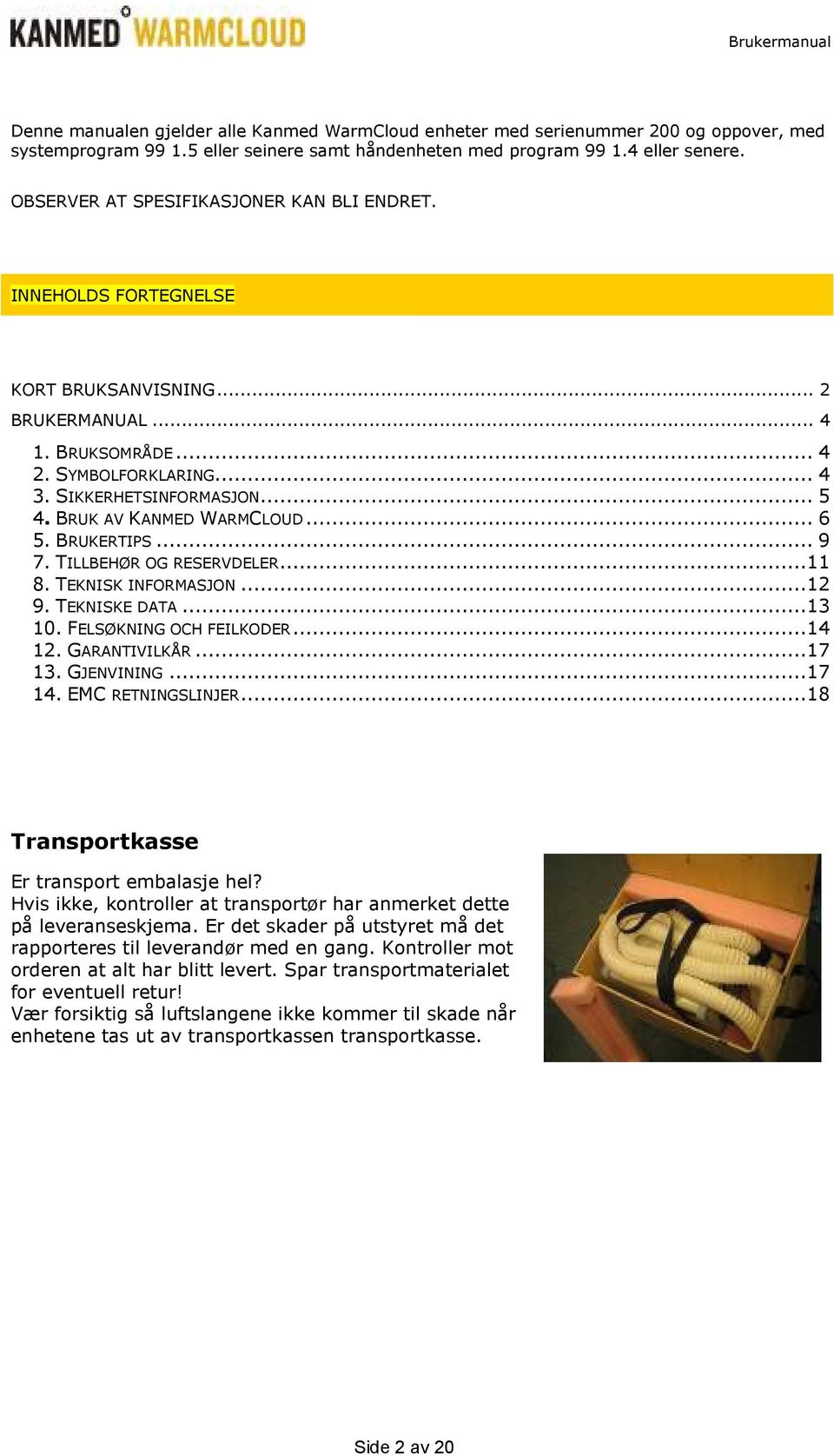 BRUK AV KANMED WARMCLOUD... 6 5. BRUKERTIPS... 9 7. TILLBEHØR OG RESERVDELER...11 8. TEKNISK INFORMASJON...12 9. TEKNISKE DATA...13 10. FELSØKNING OCH FEILKODER...14 12. GARANTIVILKÅR...17 13.