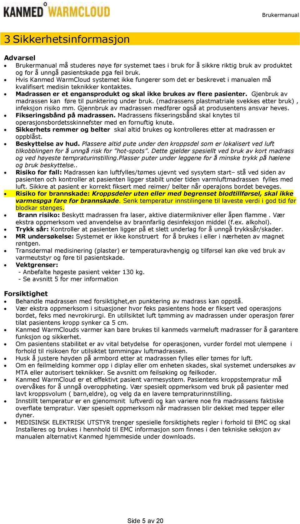 Gjenbruk av madrassen kan føre til punktering under bruk. (madrassens plastmatriale svekkes etter bruk), infeksjon risiko mm. Gjennbruk av madrassen medfører også at produsentens ansvar heves.