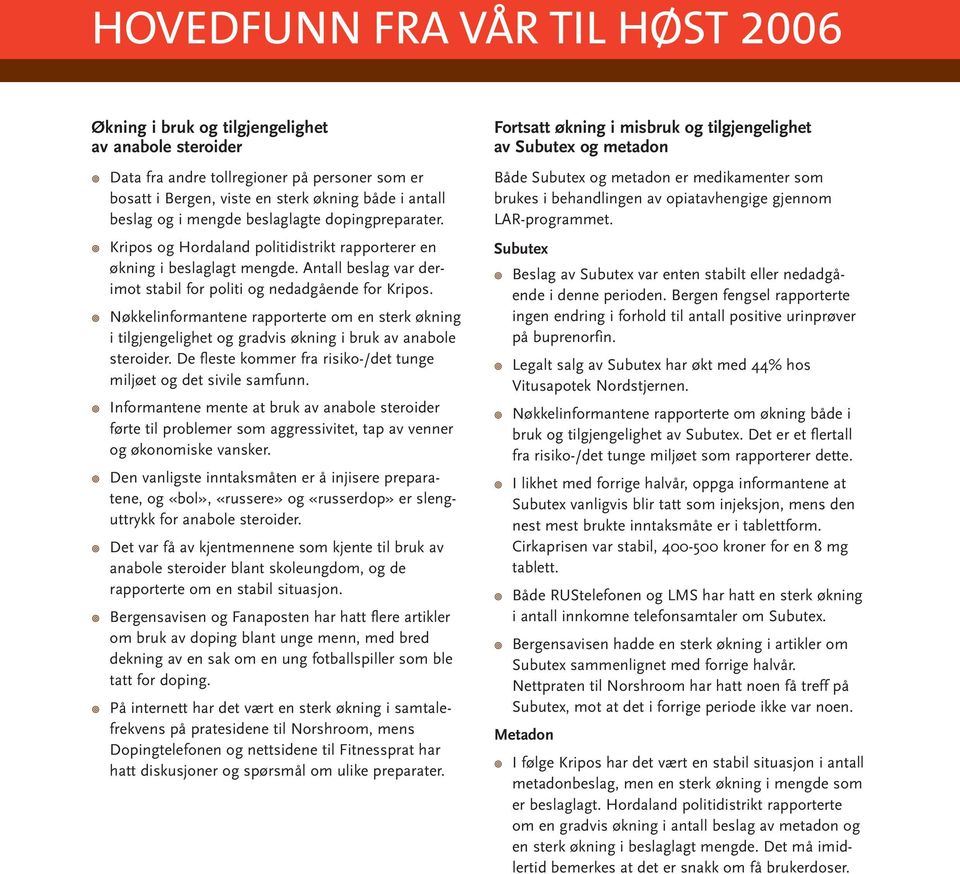 Nøkkelinformantene rapporterte om en sterk økning i tilgjengelighet og gradvis økning i bruk av anabole steroider. De fleste kommer fra risiko-/det tunge miljøet og det sivile samfunn.