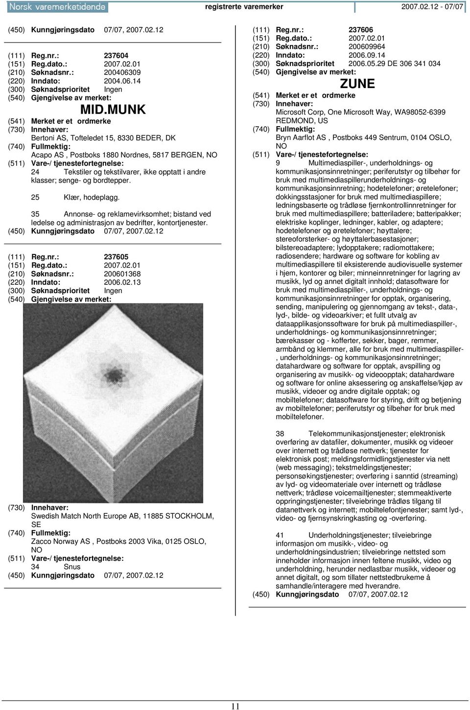 35 Annonse- og reklamevirksomhet; bistand ved ledelse og administrasjon av bedrifter, kontortjenester. (111) Reg.nr.: 237605 (151) Reg.dato.: 2007.02.01 (210) Søknadsnr.