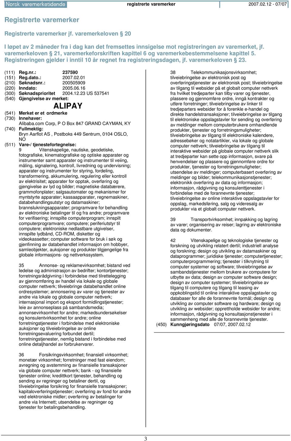 varemerkeloven 21, varemerkeforskriften kapittel 6 og varemerkebestemmelsene kapittel 5. Registreringen gjelder i inntil 10 år regnet fra registreringsdagen, jf. varemerkeloven 23. (111) Reg.nr.