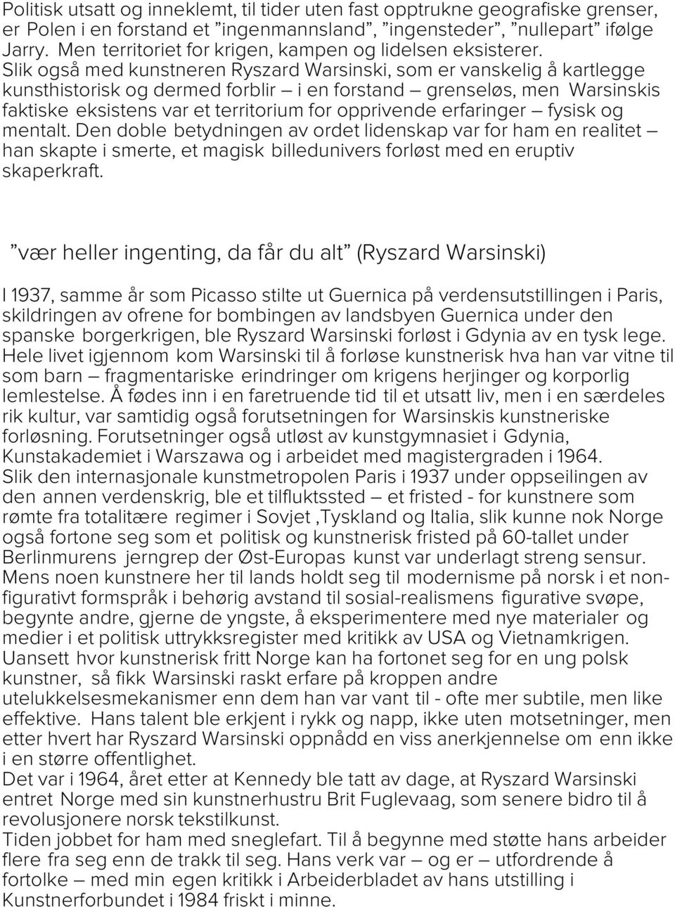 Slik også med kunstneren Ryszard Warsinski, som er vanskelig å kartlegge kunsthistorisk og dermed forblir i en forstand grenseløs, men Warsinskis faktiske eksistens var et territorium for opprivende