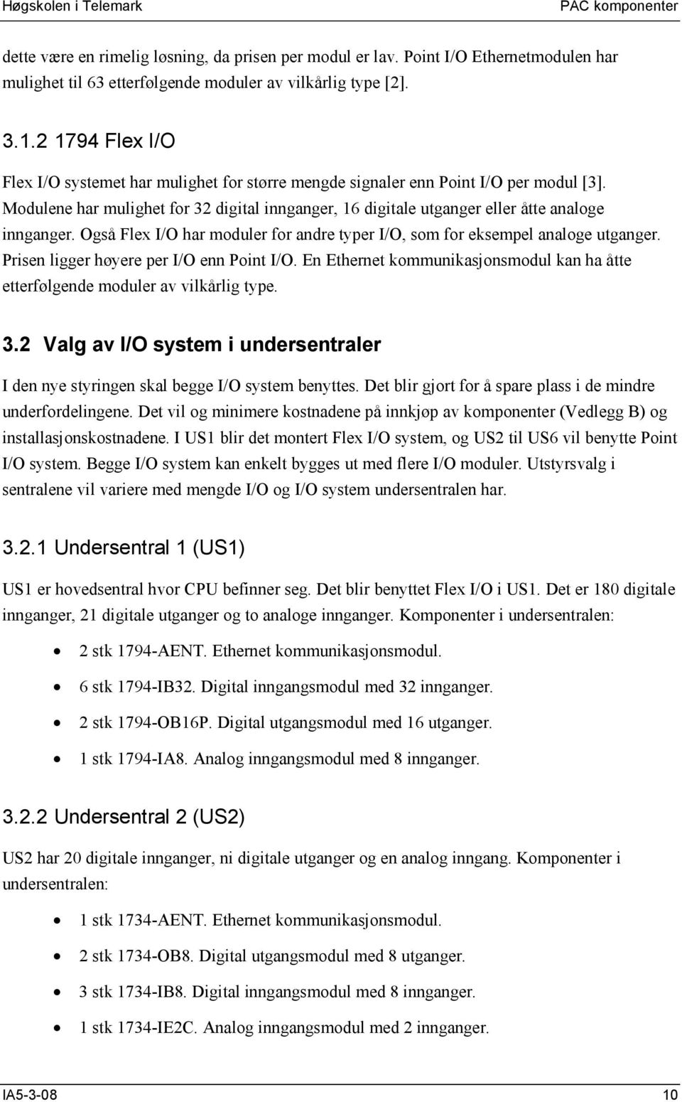 Modulene har mulighet for 32 digital innganger, 16 digitale utganger eller åtte analoge innganger. Også Flex I/O har moduler for andre typer I/O, som for eksempel analoge utganger.