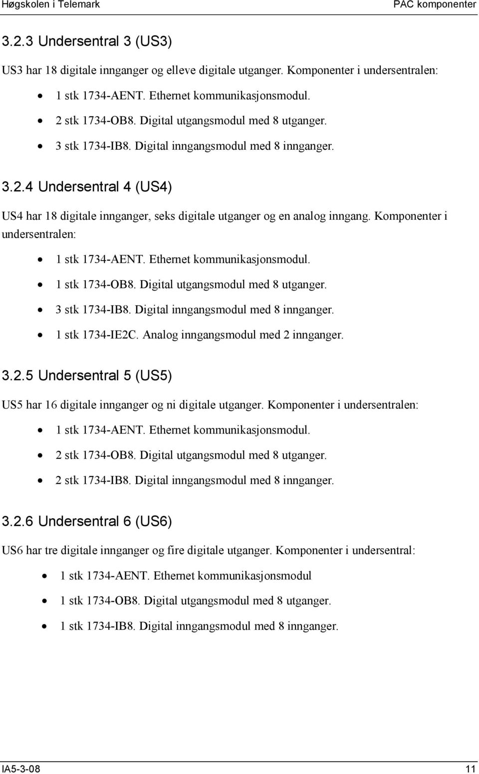 Komponenter i undersentralen: 1 stk 1734-AENT. Ethernet kommunikasjonsmodul. 1 stk 1734-OB8. Digital utgangsmodul med 8 utganger. 3 stk 1734-IB8. Digital inngangsmodul med 8 innganger.