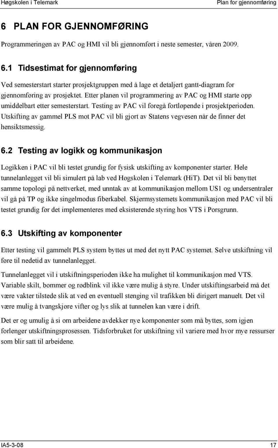 Utskifting av gammel PLS mot PAC vil bli gjort av Statens vegvesen når de finner det hensiktsmessig. 6.