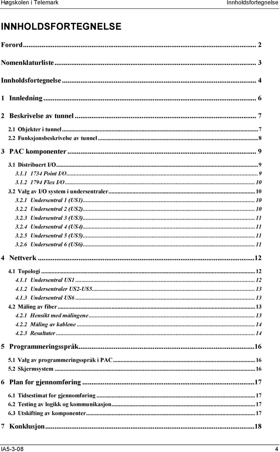 ..10 3.2.3 Undersentral 3 (US3)...11 3.2.4 Undersentral 4 (US4)...11 3.2.5 Undersentral 5 (US5)...11 3.2.6 Undersentral 6 (US6)...11 4 Nettverk...12 4.1 Topologi...12 4.1.1 Undersentral US1...12 4.1.2 Undersentraler US2-US5.