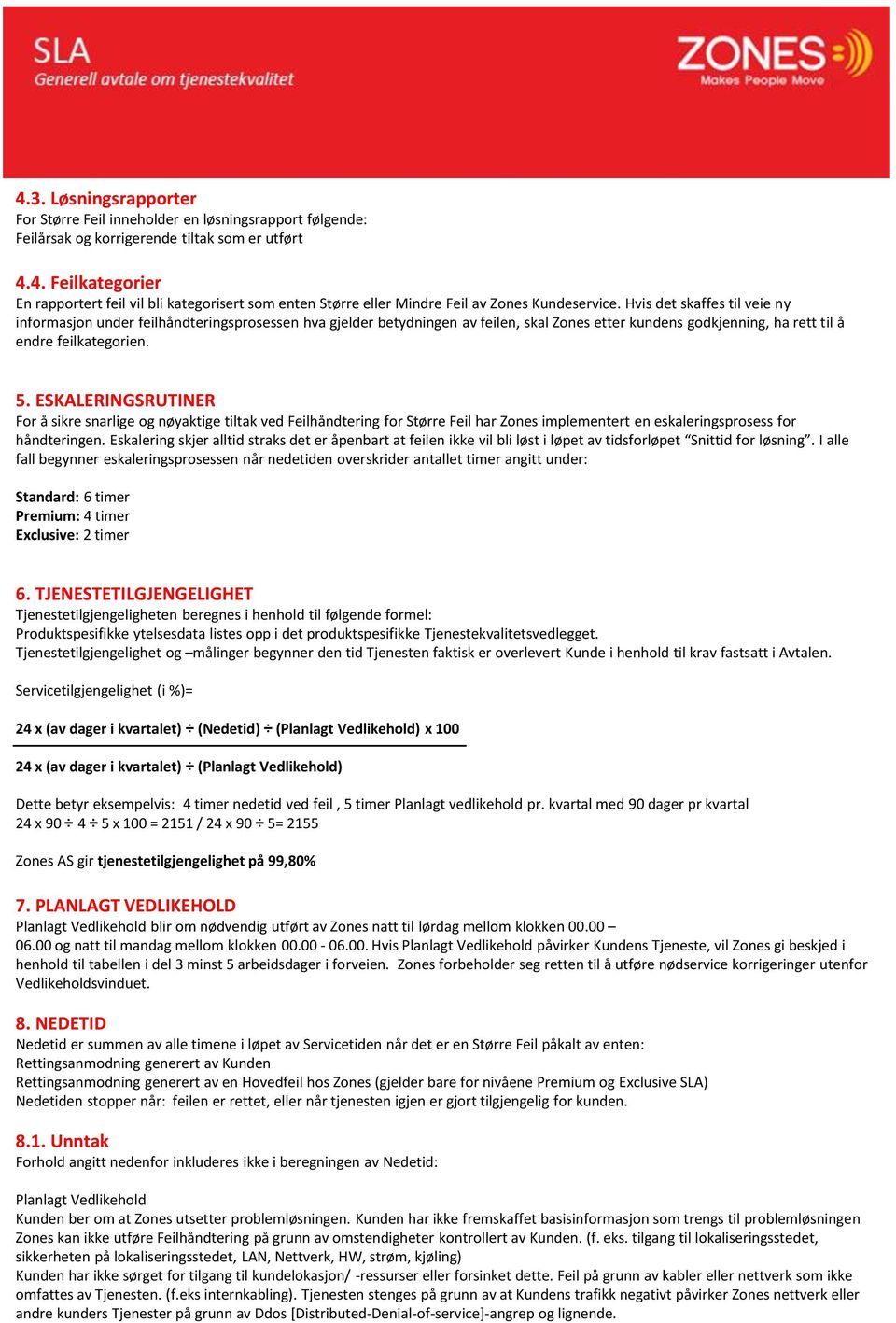 ESKALERINGSRUTINER For å sikre snarlige og nøyaktige tiltak ved Feilhåndtering for Større Feil har Zones implementert en eskaleringsprosess for håndteringen.