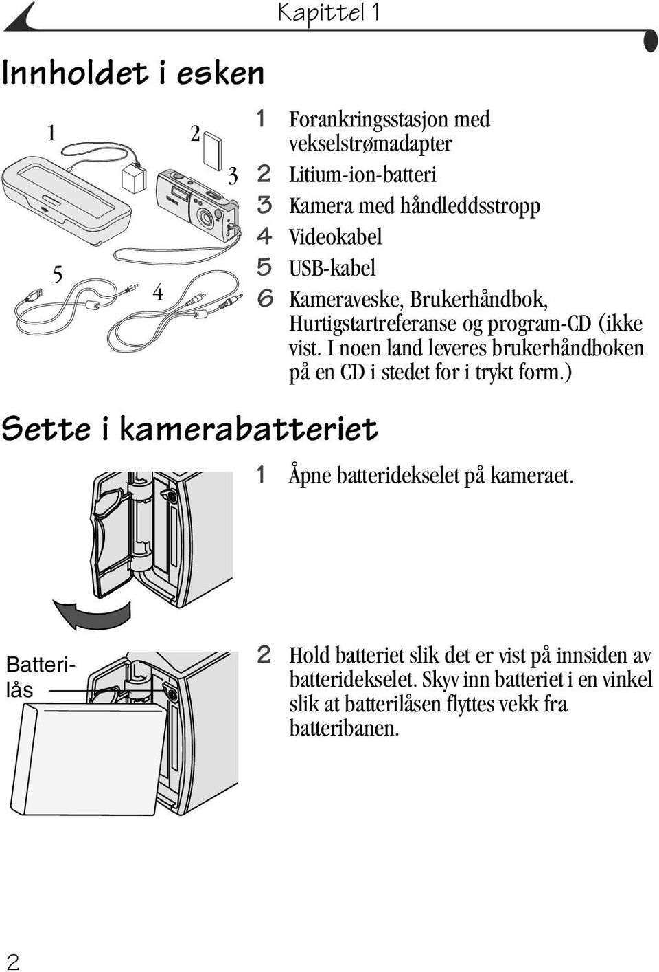 I noen land leveres brukerhåndboken på en CD i stedet for i trykt form.) 1 Åpne batteridekselet på kameraet.