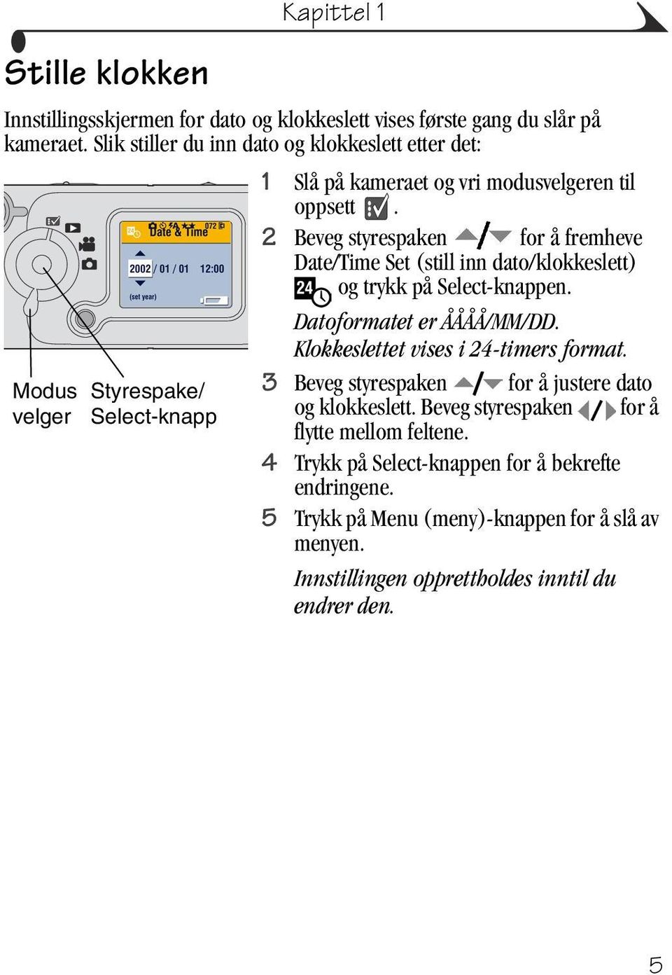 2 Beveg styrespaken for å fremheve Date/Time Set (still inn dato/klokkeslett) og trykk på Select-knappen. Datoformatet er ÅÅÅÅ/MM/DD.