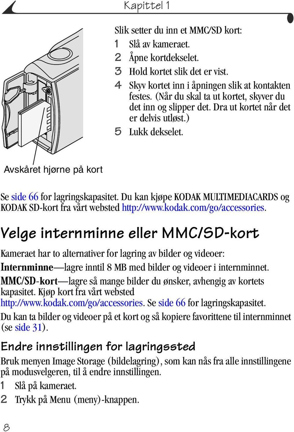 Du kan kjøpe KODAK MULTIMEDIACARDS og KODAK SD-kort fra vårt websted http://www.kodak.com/go/accessories.