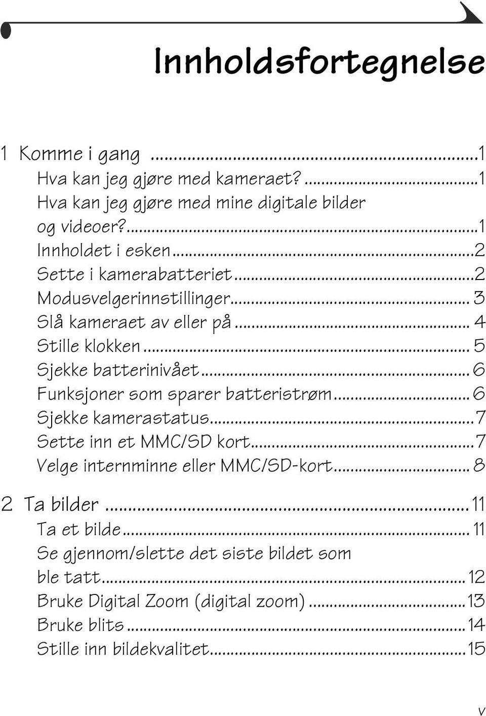 .. 6 Funksjoner som sparer batteristrøm...6 Sjekke kamerastatus...7 Sette inn et MMC/SD kort...7 Velge internminne eller MMC/SD-kort... 8 2 Ta bilder.