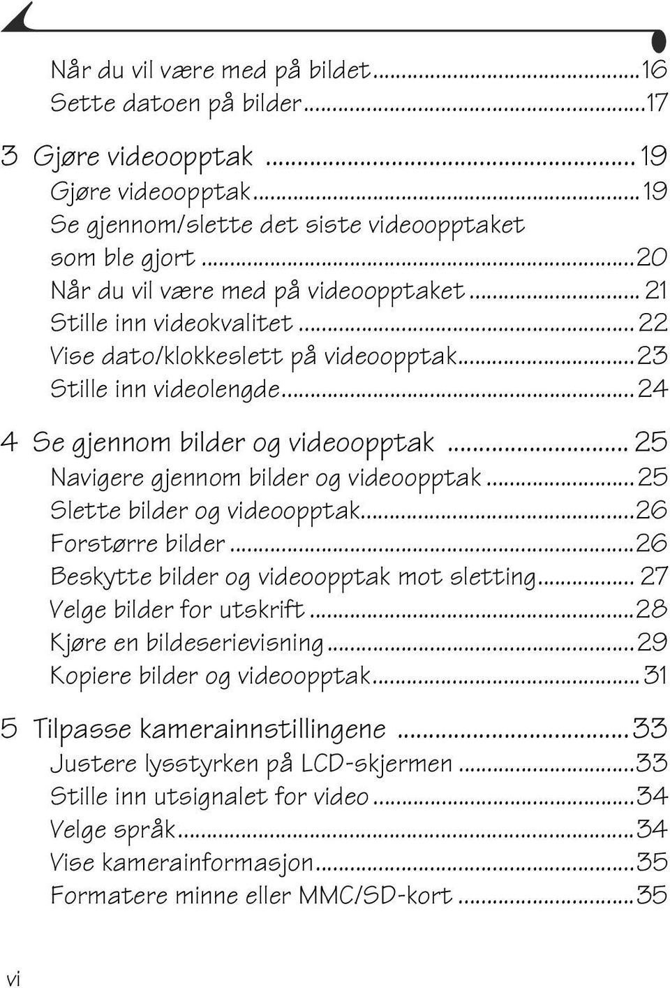 .. 25 Navigere gjennom bilder og videoopptak...25 Slette bilder og videoopptak...26 Forstørre bilder...26 Beskytte bilder og videoopptak mot sletting... 27 Velge bilder for utskrift.