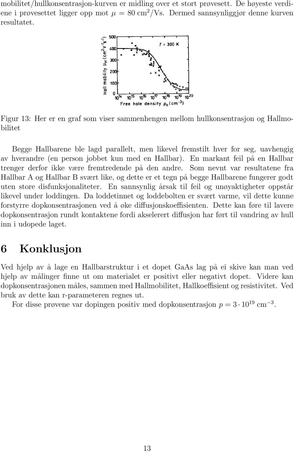 jobbet kun med en Hallbar). En markant feil på en Hallbar trenger derfor ikke være fremtredende på den andre.