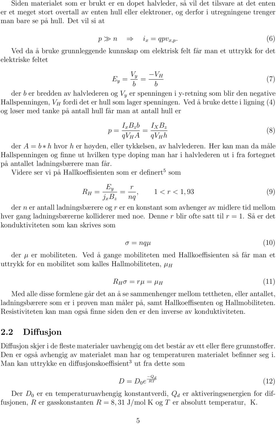 (6) Ved da å bruke grunnleggende kunnskap om elektrisk felt får man et uttrykk for det elektriske feltet E y = V y b = V H (7) b der b er bredden av halvlederen og V y er spenningen i y-retning som