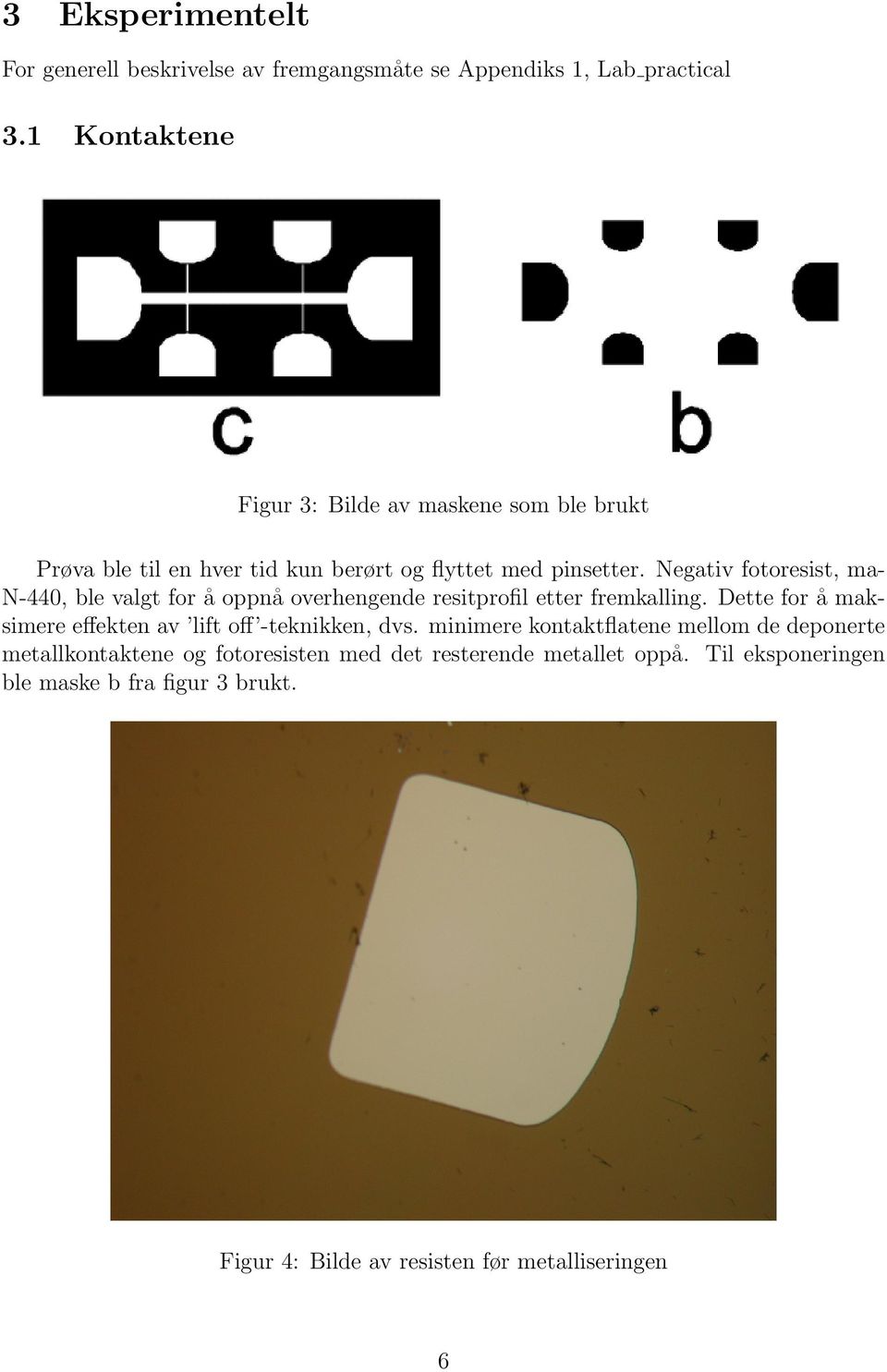 Negativ fotoresist, man-440, ble valgt for a oppna overhengende resitprofil etter fremkalling.