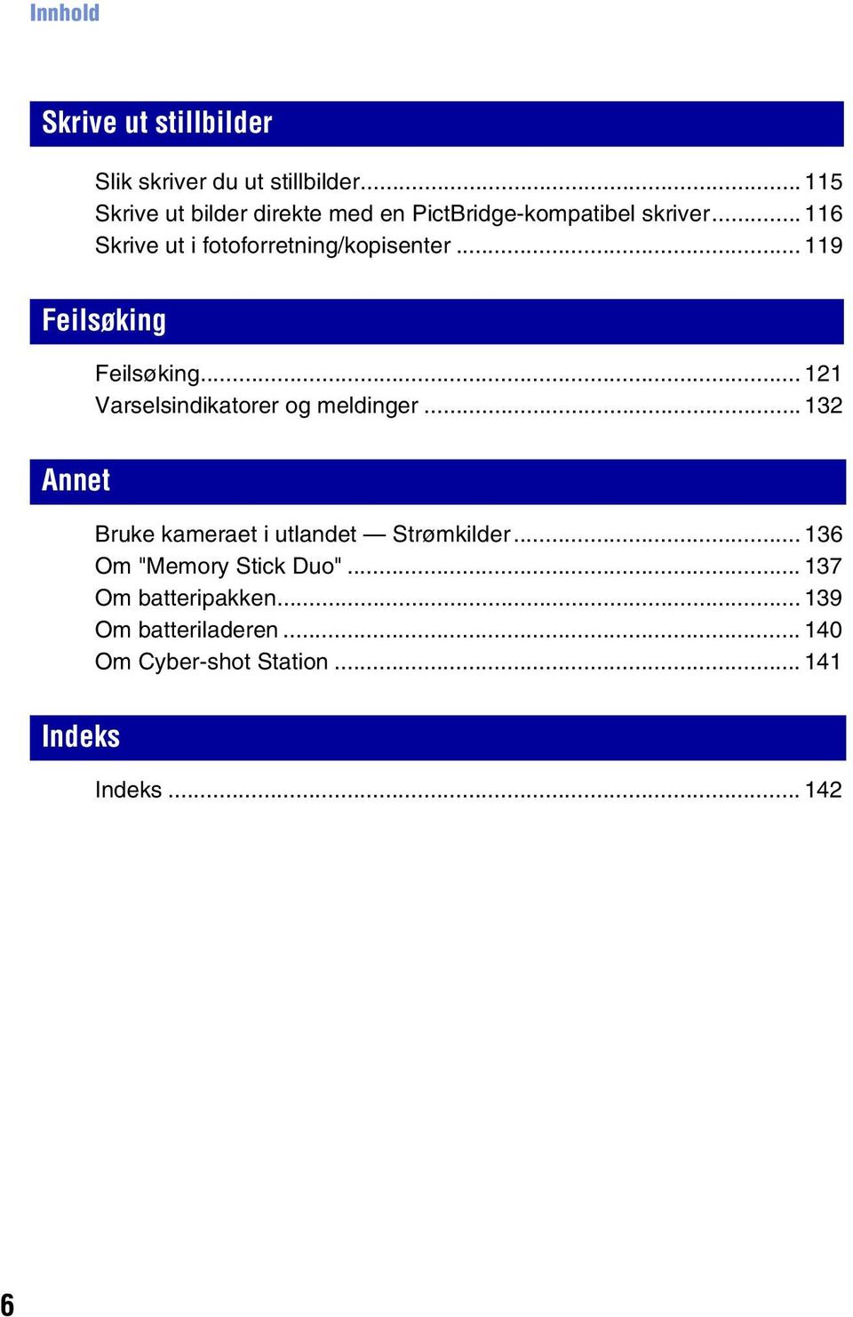 .. 116 Skrive ut i fotoforretning/kopisenter... 119 Feilsøking Feilsøking.