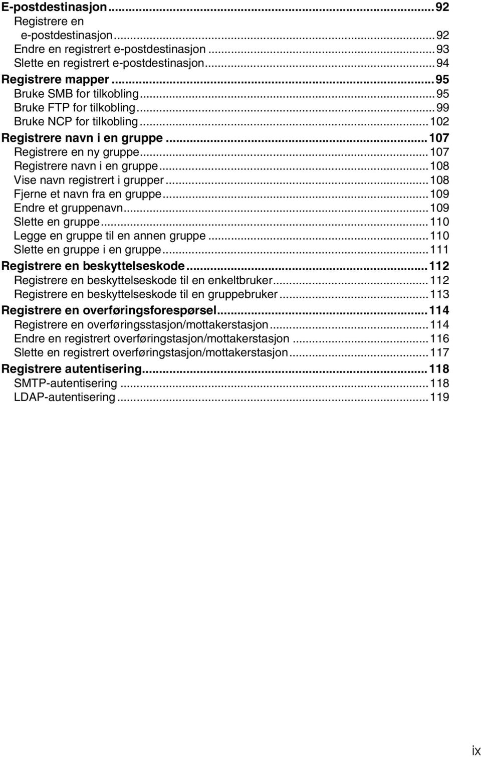 ..108 Fjerne et navn fra en gruppe...109 Endre et gruppenavn...109 Slette en gruppe...110 Legge en gruppe til en annen gruppe...110 Slette en gruppe i en gruppe...111 Registrere en beskyttelseskode.