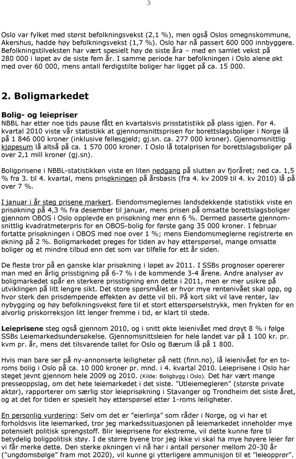 I samme periode har befolkningen i Oslo alene økt med over 60 000, mens antall ferdigstilte boliger har ligget på ca. 15 000. 2.