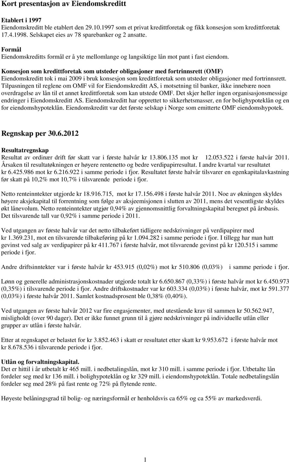 Konsesjon som kredittforetak som utsteder obligasjoner med fortrinnsrett (OMF) Eiendomskreditt tok i mai 2009 i bruk konsesjon som kredittforetak som utsteder obligasjoner med fortrinnsrett.