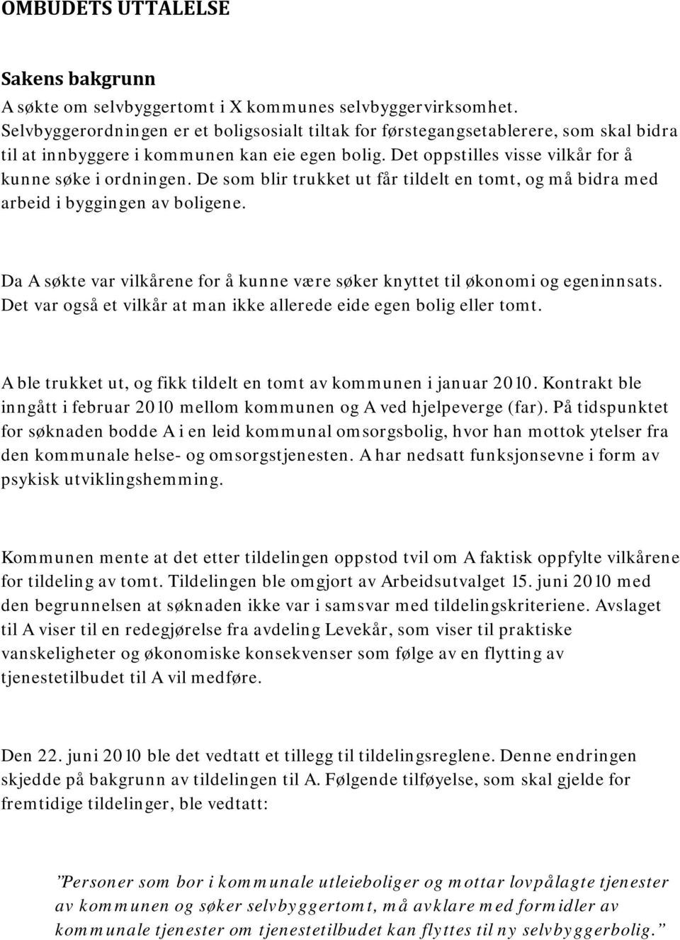 De som blir trukket ut får tildelt en tomt, og må bidra med arbeid i byggingen av boligene. Da A søkte var vilkårene for å kunne være søker knyttet til økonomi og egeninnsats.