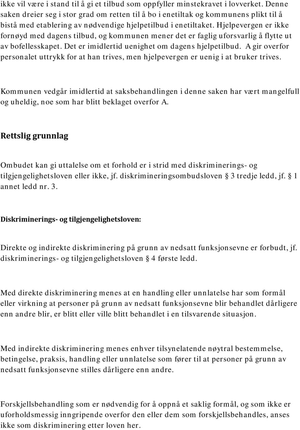 Hjelpevergen er ikke fornøyd med dagens tilbud, og kommunen mener det er faglig uforsvarlig å flytte ut av bofellesskapet. Det er imidlertid uenighet om dagens hjelpetilbud.