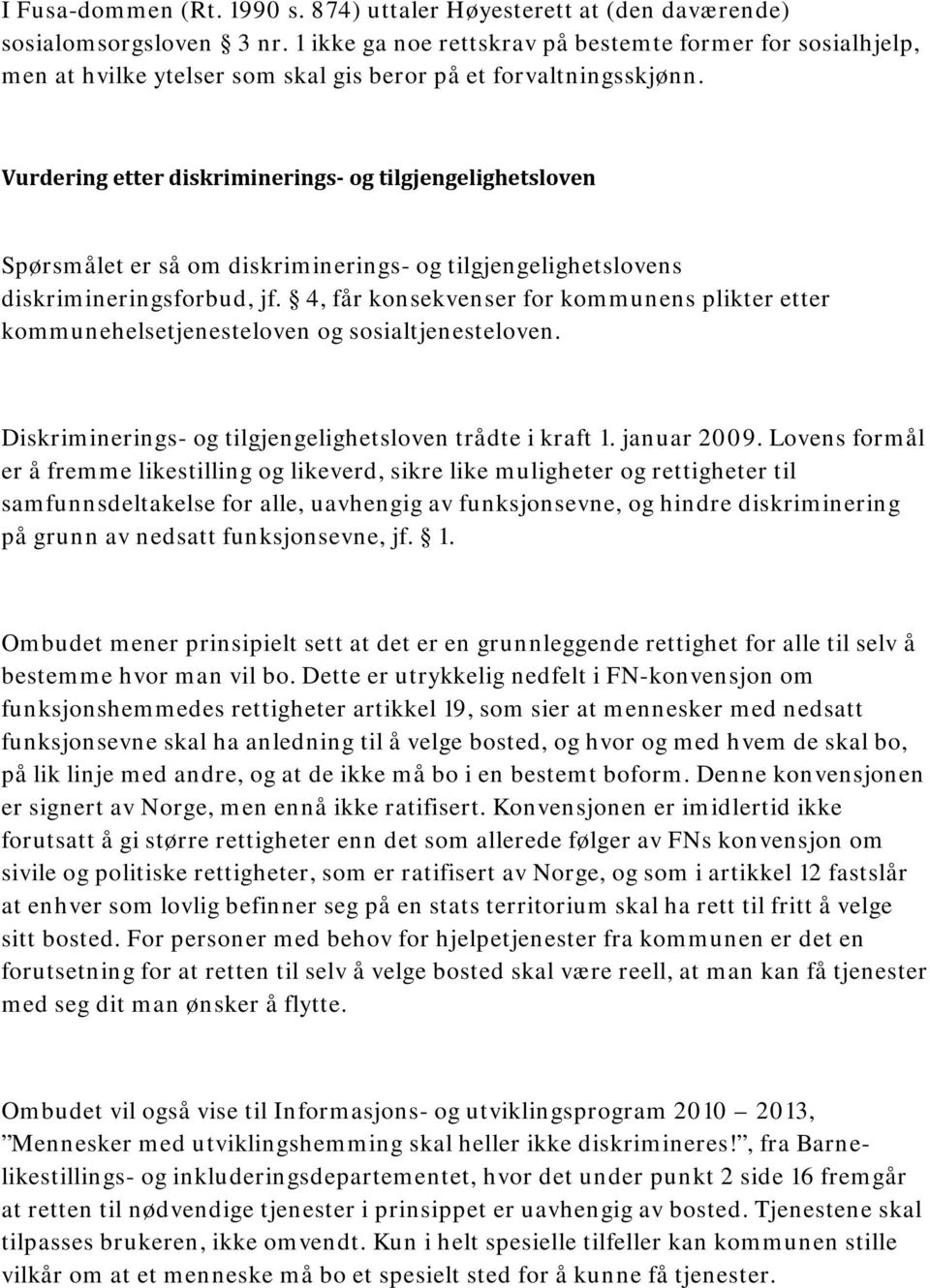 Vurdering etter diskriminerings- og tilgjengelighetsloven Spørsmålet er så om diskriminerings- og tilgjengelighetslovens diskrimineringsforbud, jf.