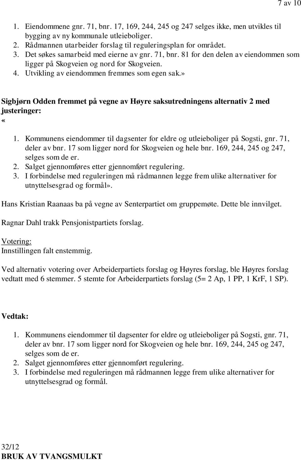 » Sigbjørn Odden fremmet på vegne av Høyre saksutredningens alternativ 2 med justeringer: «1. Kommunens eiendommer til dagsenter for eldre og utleieboliger på Sogsti, gnr. 71, deler av bnr.