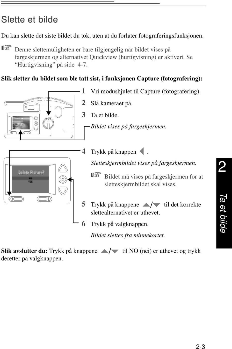 Slik sletter du bildet som ble tatt sist, i funksjonen Capture (fotografering): 1 Vri modushjulet til Capture (fotografering). 2 Slå kameraet på. 3 Ta et bilde. Bildet vises på fargeskjermen.