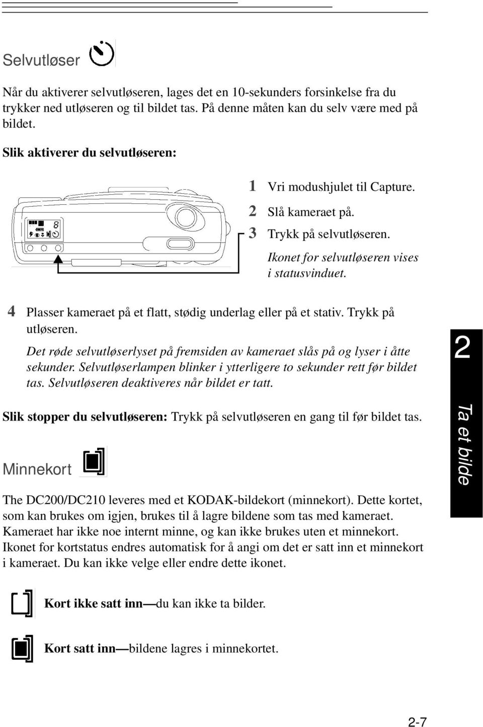 4 Plasser kameraet på et flatt, stødig underlag eller på et stativ. Trykk på utløseren. Det røde selvutløserlyset på fremsiden av kameraet slås på og lyser i åtte sekunder.