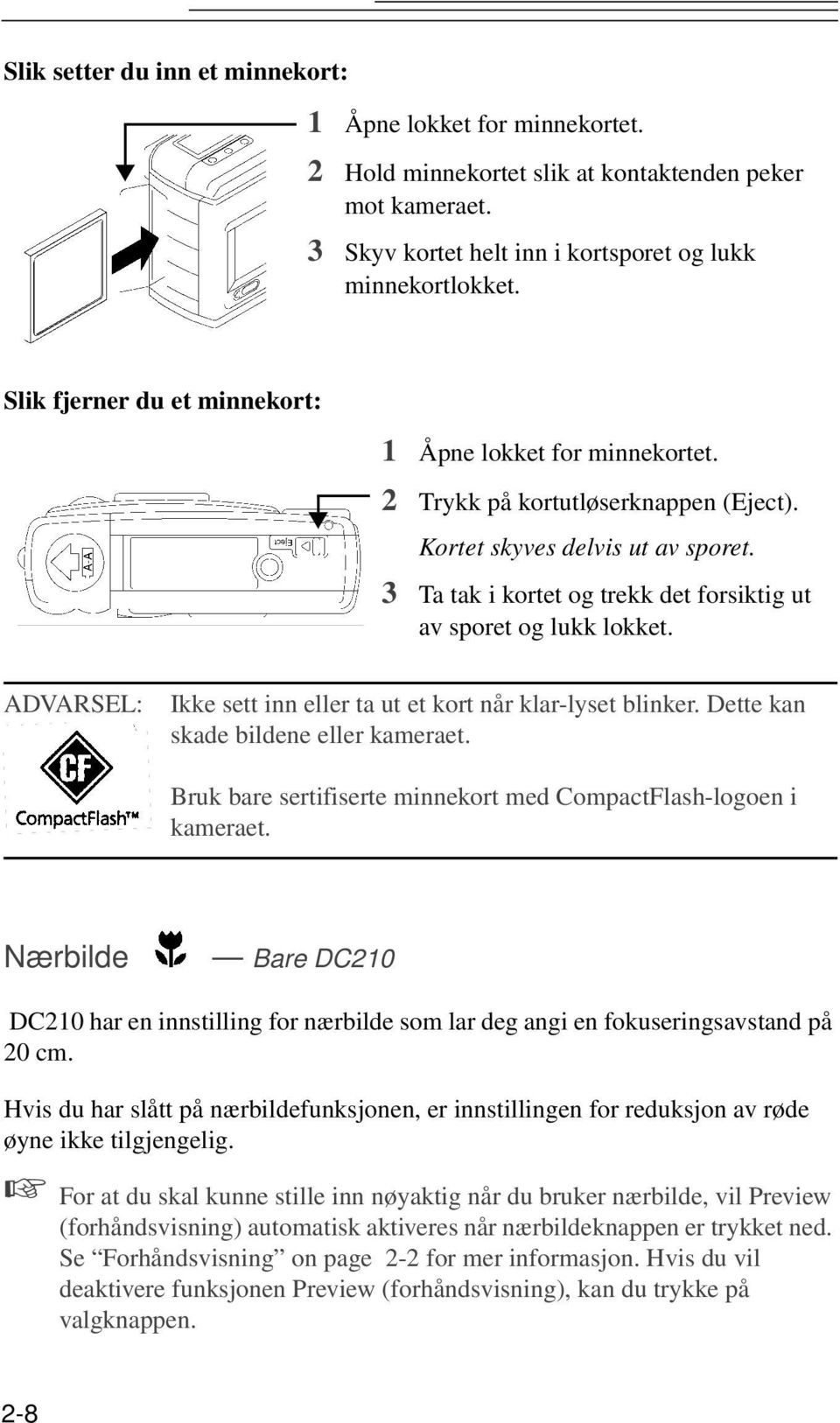 3 Ta tak i kortet og trekk det forsiktig ut av sporet og lukk lokket. ADVARSEL: Ikke sett inn eller ta ut et kort når klar-lyset blinker. Dette kan skade bildene eller kameraet.