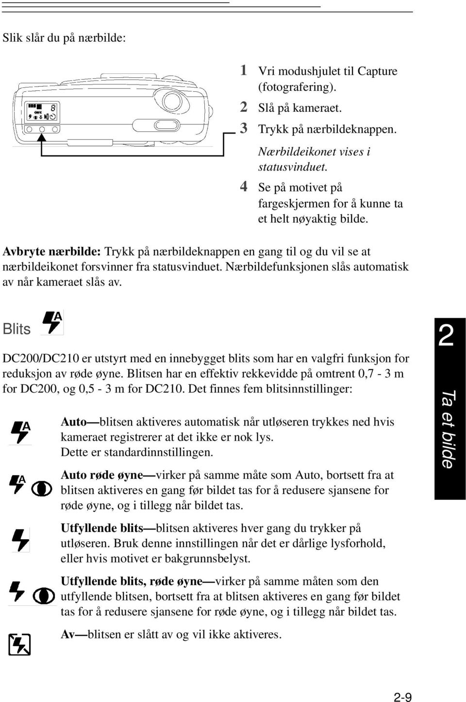 Nærbildefunksjonen slås automatisk av når kameraet slås av. Blits DC200/DC210 er utstyrt med en innebygget blits som har en valgfri funksjon for reduksjon av røde øyne.