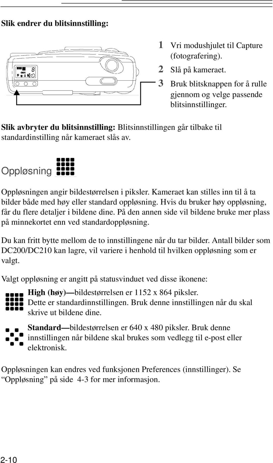 Kameraet kan stilles inn til å ta bilder både med høy eller standard oppløsning. Hvis du bruker høy oppløsning, får du flere detaljer i bildene dine.