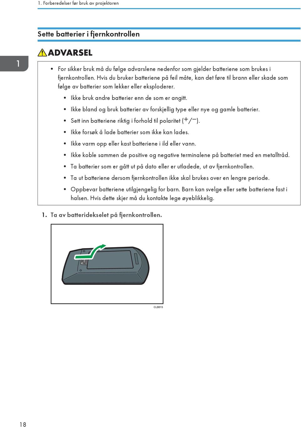 Ikke bland og bruk batterier av forskjellig type eller nye og gamle batterier. Sett inn batteriene riktig i forhold til polaritet ( / ). Ikke forsøk å lade batterier som ikke kan lades.