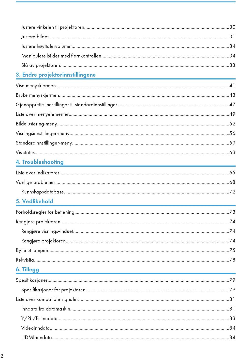 ..52 Visningsinnstillinger-meny...56 Standardinnstillinger-meny...59 Vis status...63 4. Troubleshooting Liste over indikatorer...65 Vanlige problemer...68 Kunnskapsdatabase...72 5.